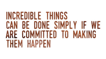 Quote- Incredible things can be done simply of we are committed to making them happen